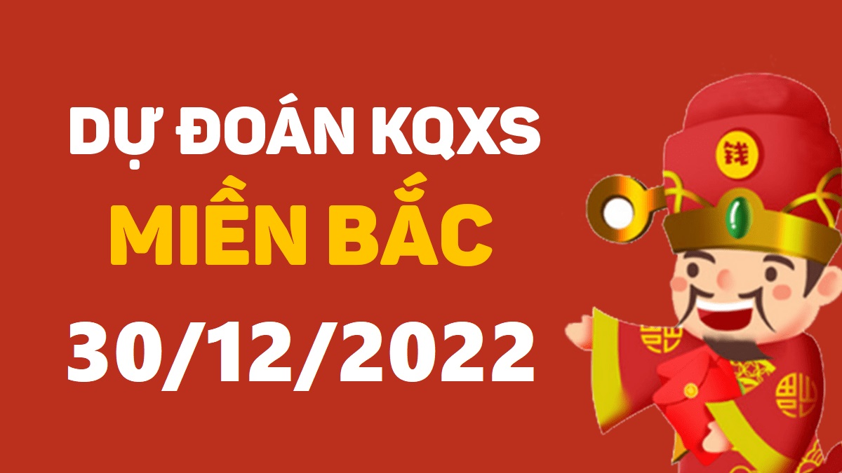 Dự đoán xổ số miền Bắc 30-12-2022 thứ 6 – Dự đoán XSHP hôm nay