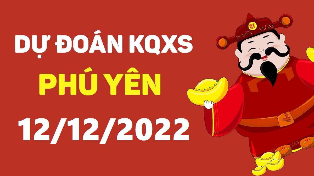 Dự đoán xổ số Phú Yên 12-12-2022 thứ 2 – Dự đoán XSPY hôm nay