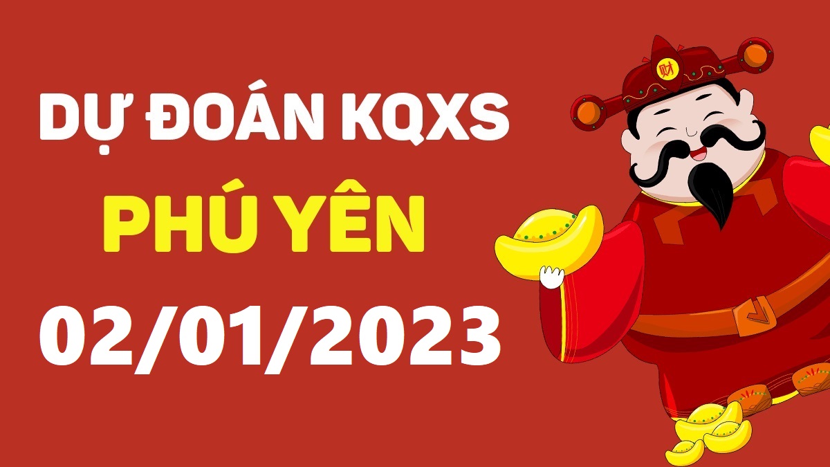 Dự đoán xổ số Phú Yên 2-1-2023 thứ 2 – Dự đoán XSPY hôm nay