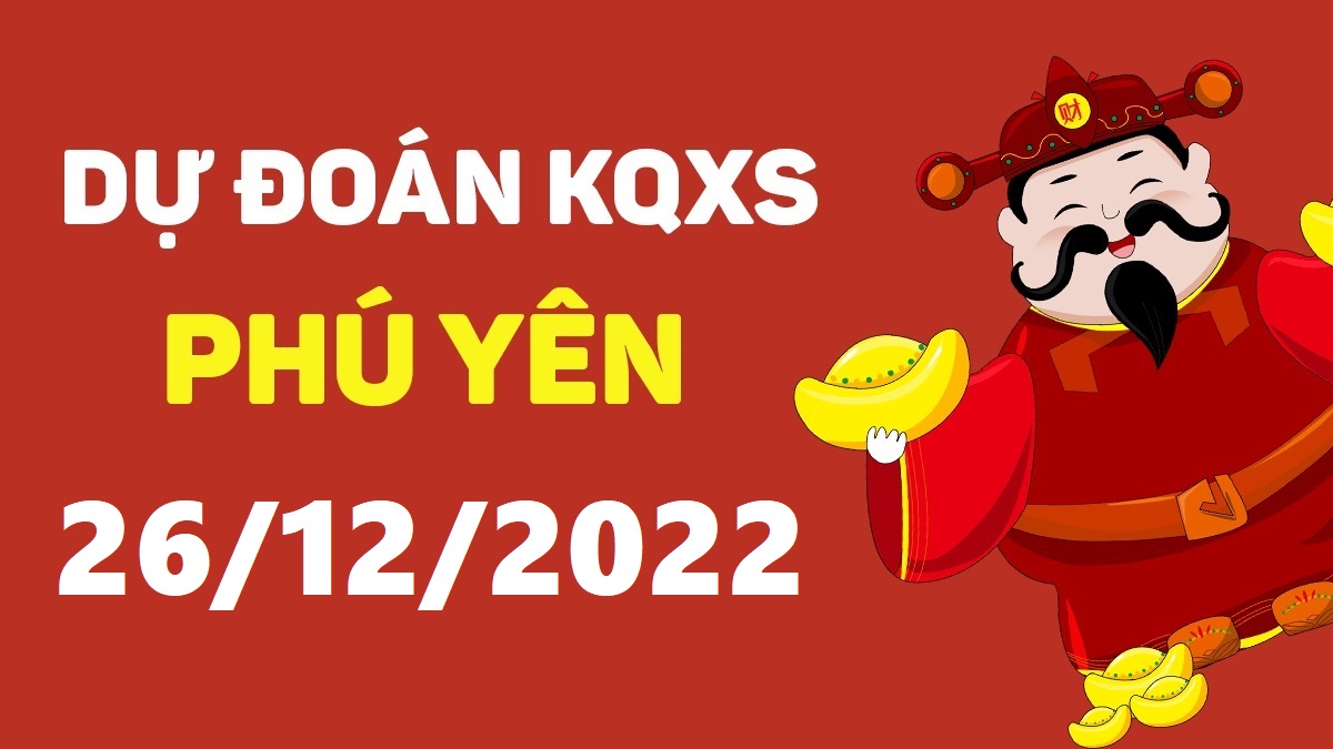 Dự đoán xổ số Phú Yên 26-12-2022 thứ 2 – Dự đoán XSPY hôm nay