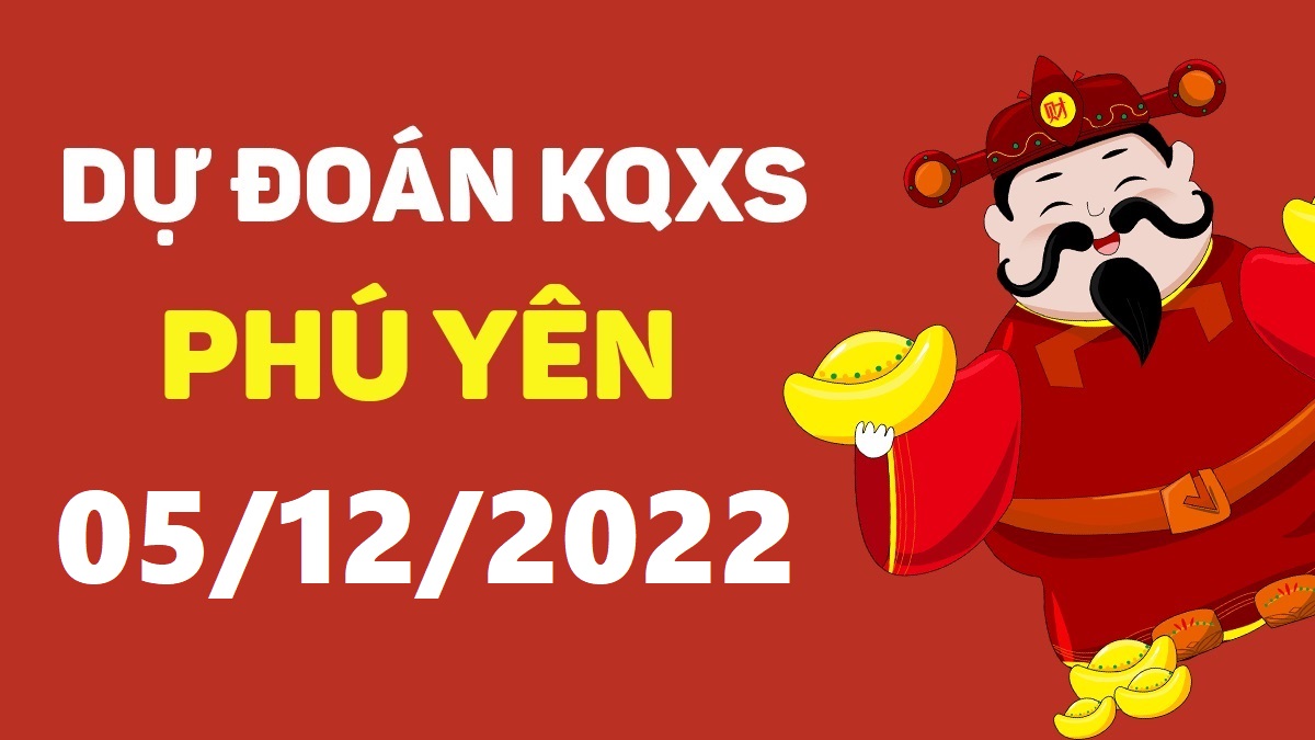 Dự đoán xổ số Phú Yên 5-12-2022 thứ 2 – Dự đoán XSPY hôm nay