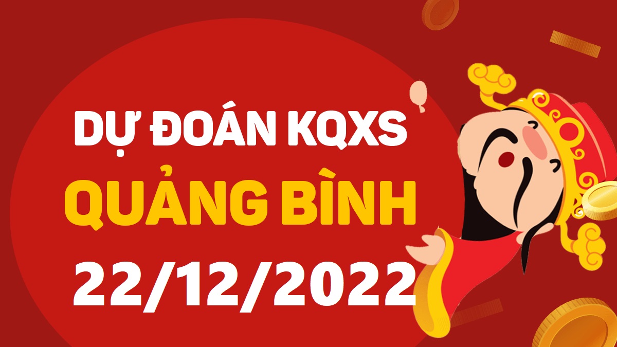 Dự đoán xổ số Quảng Bình 22-12-2022 thứ 5 – Dự đoán XSQB hôm nay