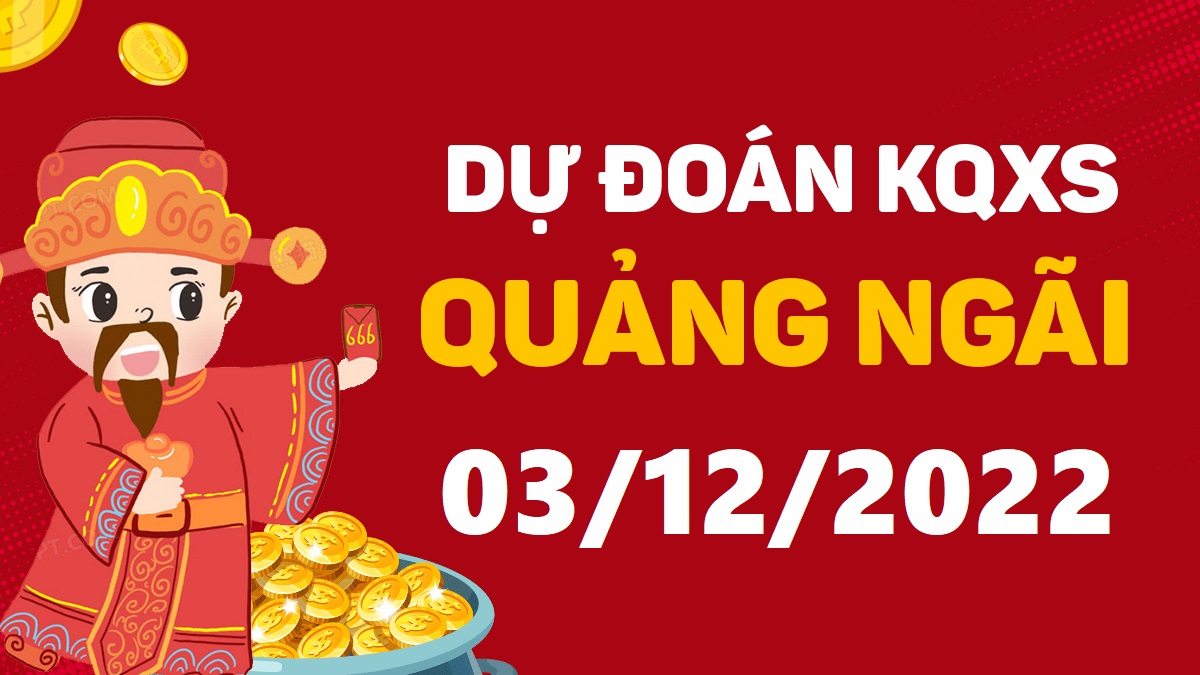 Dự đoán xổ số Quảng Ngãi 3-12-2022 thứ 7 – Dự đoán XSQNg hôm nay