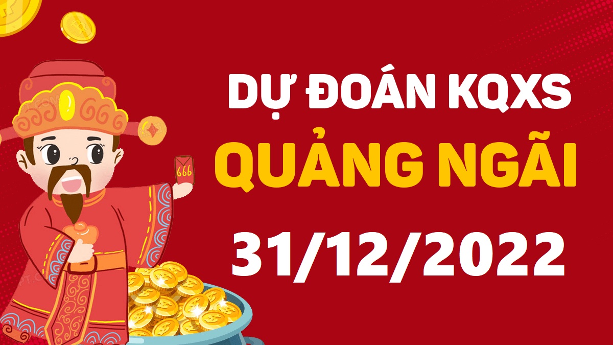 Dự đoán xổ số Quảng Ngãi 31-12-2022 thứ 7 – Dự đoán XSQNg hôm nay