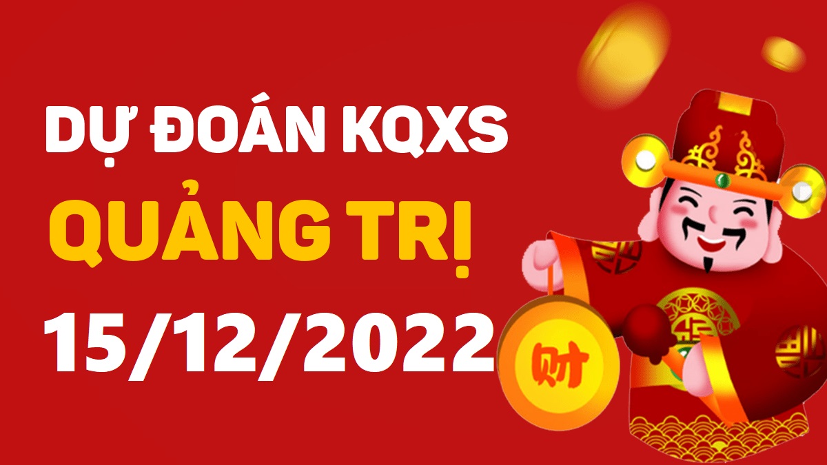 Dự đoán xổ số Quảng Trị 15-12-2022 thứ 5 – Dự đoán XSQT hôm nay