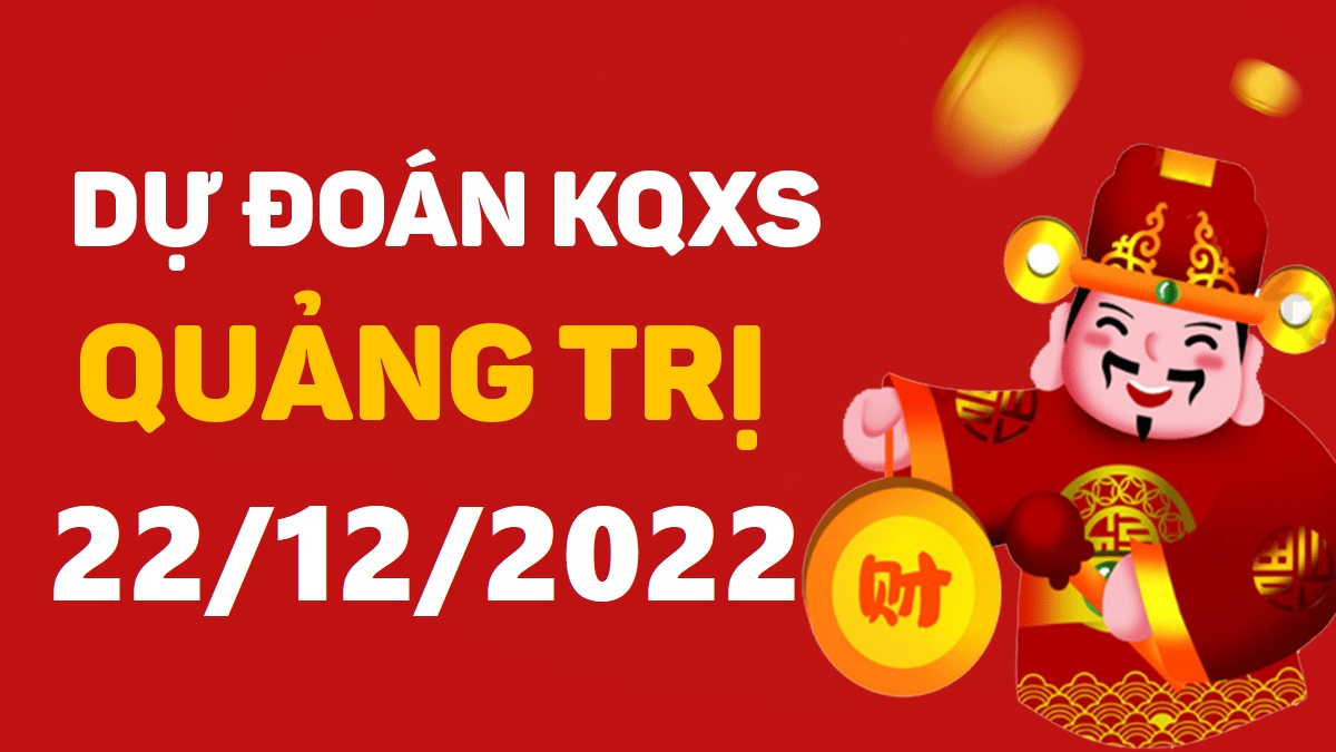 Dự đoán xổ số Quảng Trị 22-12-2022 thứ 5 – Dự đoán XSQT hôm nay