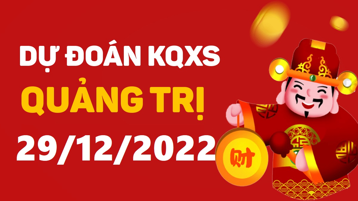 Dự đoán xổ số Quảng Trị 29-12-2022 thứ 5 – Dự đoán XSQT hôm nay