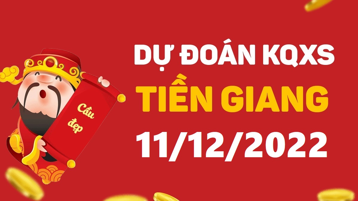 Dự đoán xổ số Tiền Giang 11-12-2022 chủ nhật – Dự đoán XSTG hôm nay