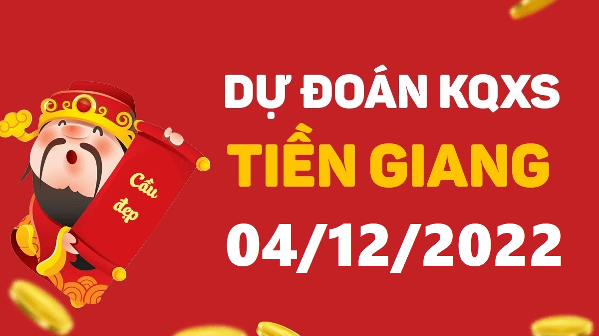 Dự đoán xổ số Tiền Giang 4-12-2022 chủ nhật – Dự đoán XSTG hôm nay