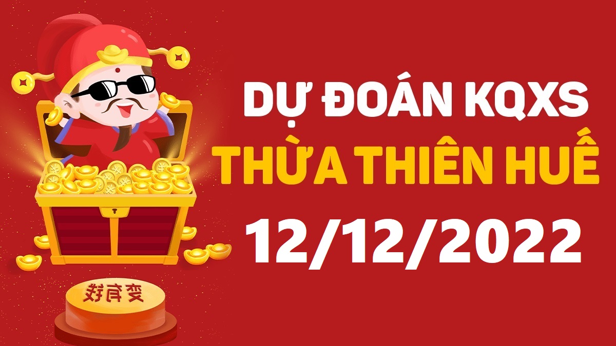 Dự đoán xổ số Huế 12-12-2022 thứ 2 – Dự đoán XSTTH hôm nay