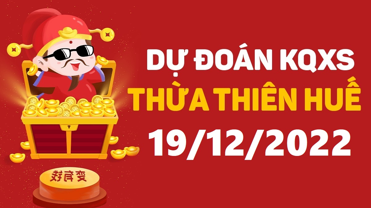 Dự đoán xổ số Huế 19-12-2022 thứ 2 – Dự đoán XSTTH hôm nay