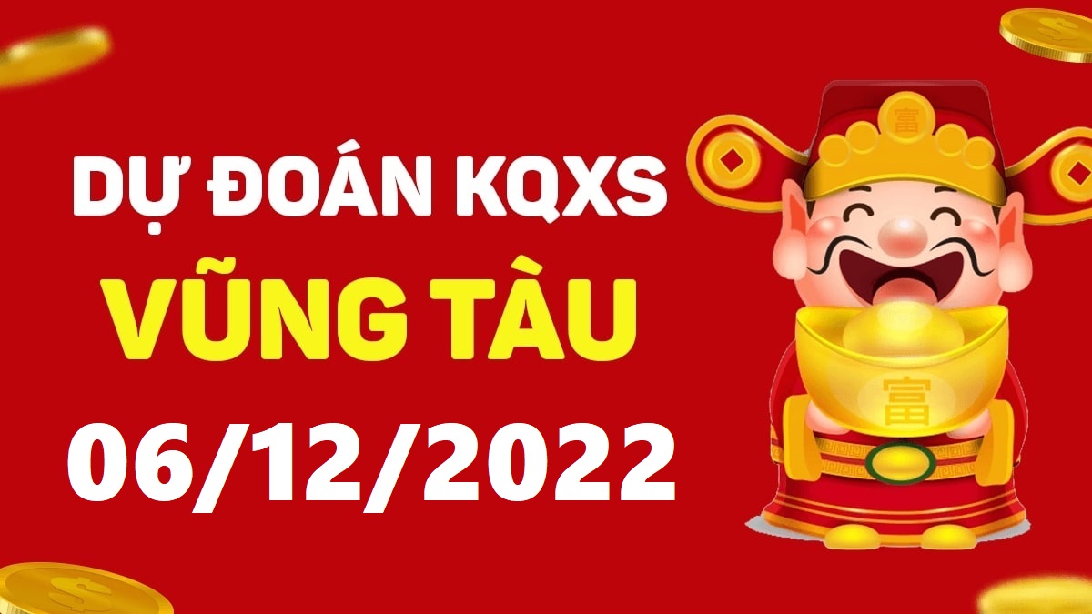 Dự đoán xổ số Vũng Tàu 6-12-2022 thứ 3 – Dự đoán XSVT hôm nay