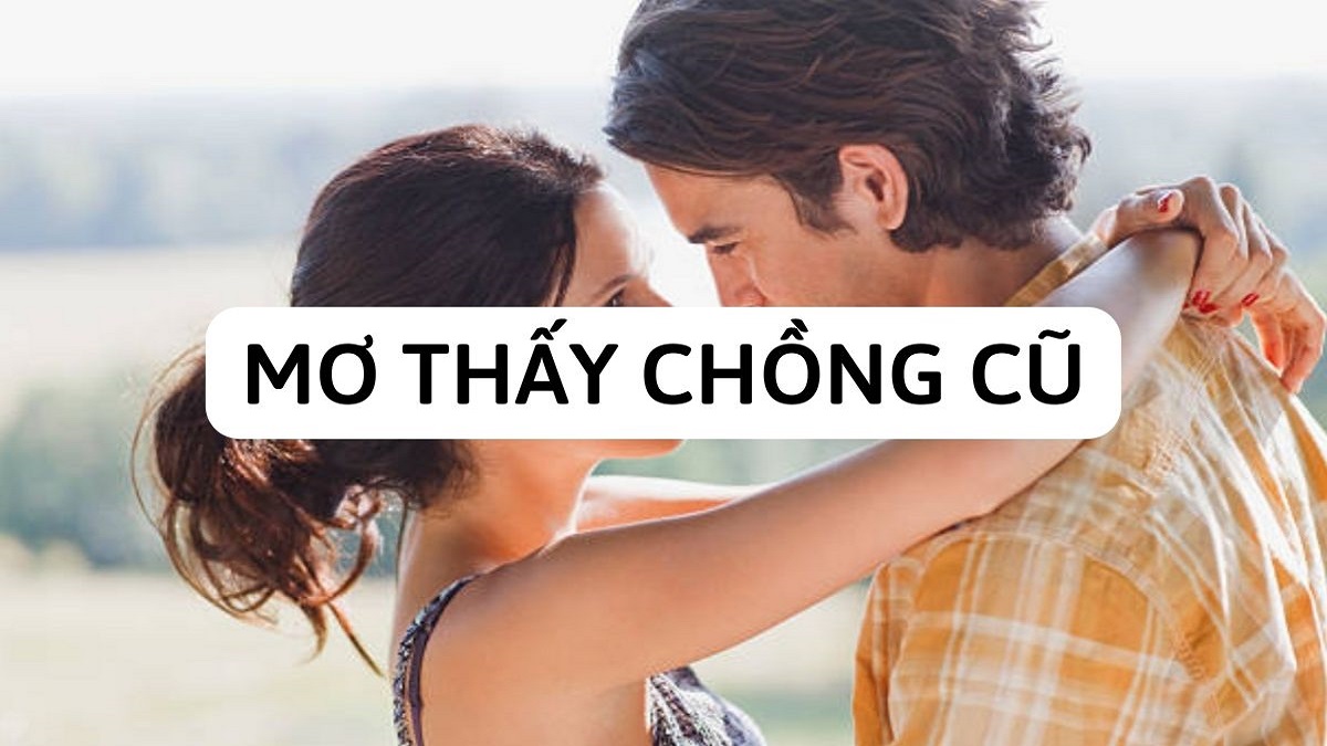 Mơ thấy chồng cũ đánh con gì? Mơ thấy chồng cũ chết