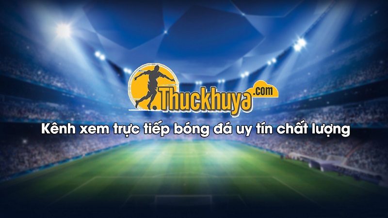 Thuckhuyatv – Website xem trực tiếp bóng đá Thức khuya TV