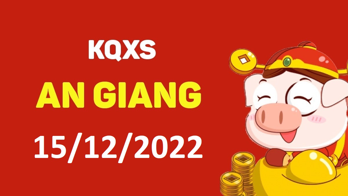 XSAG 15-12-2022 thứ 5 – KQ xổ số An Giang ngày 15 tháng 12