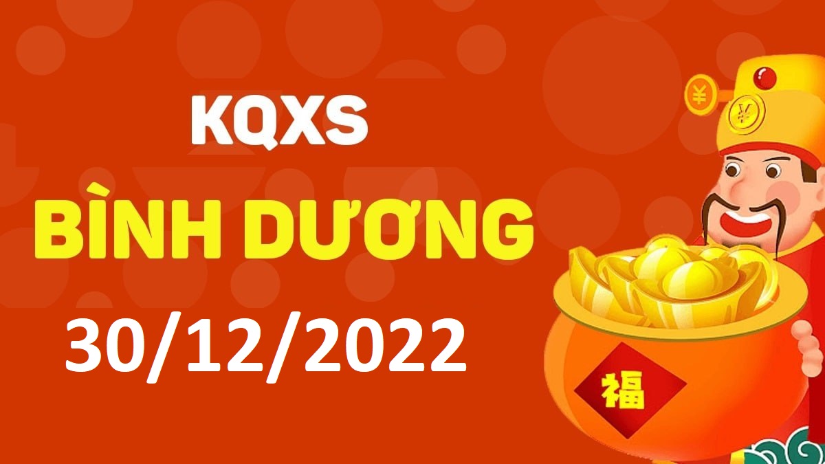 XSBD 30-12-2022 thứ 6 – KQ xổ số Bình Dương ngày 30 tháng 12