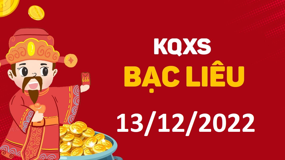 XSBL 13-12-2022 thứ 3 – KQ xổ số Bạc Liêu ngày 13 tháng 12