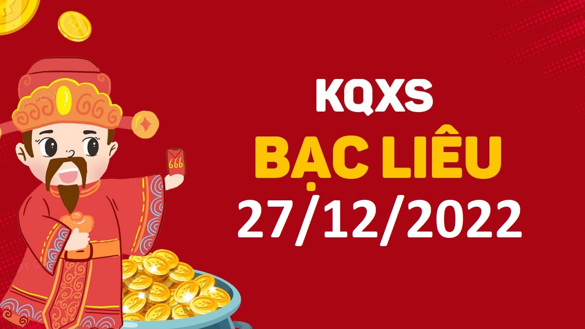 XSBL 27-12-2022 thứ 3 – KQ xổ số Bạc Liêu ngày 27 tháng 12