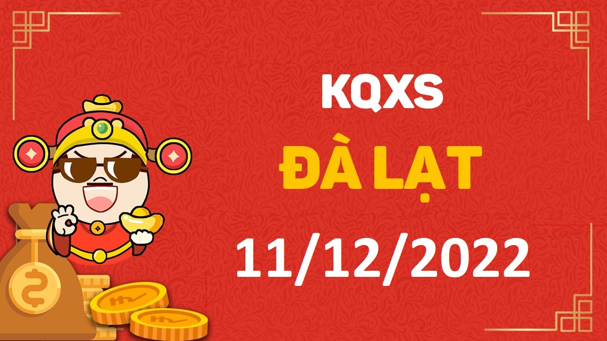 XSDL 11-12-2022 chủ nhật – KQ xổ số Đà Lạt ngày 11 tháng 12