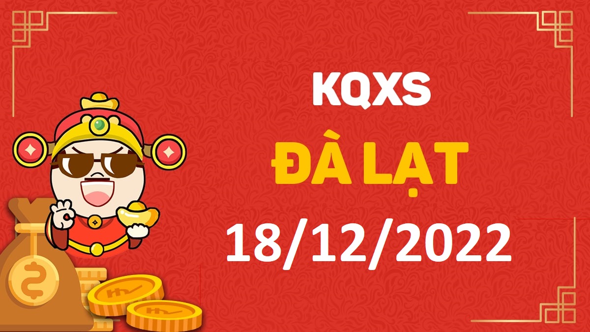 XSDL 18-12-2022 chủ nhật – KQ xổ số Đà Lạt ngày 18 tháng 12