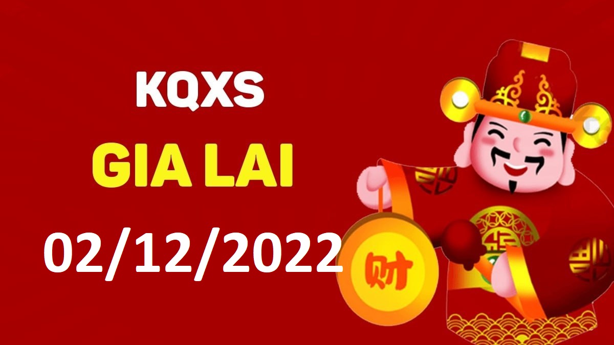 XSGL 2-12-2022 thứ 6 – KQ xổ số Gia Lai ngày 2 tháng 12