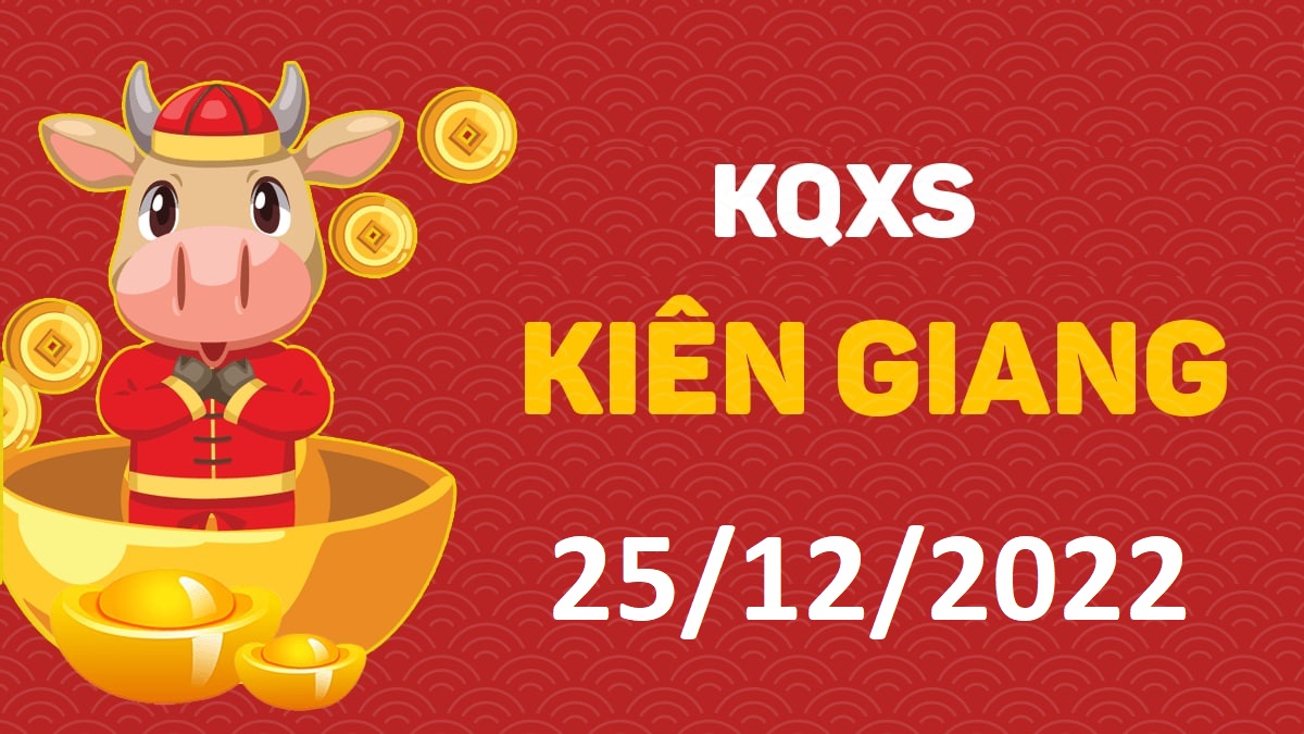 XSKG 25-12-2022 chủ nhật – KQ xổ số Kiên Giang ngày 25 tháng 12