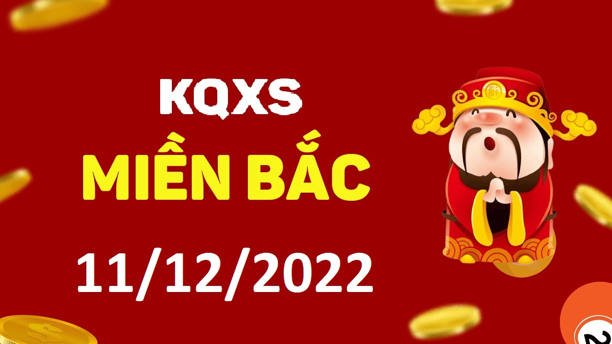 Xổ số miền Bắc 11-12-2022 chủ nhật – KQ XSMB ngày 11 tháng 12