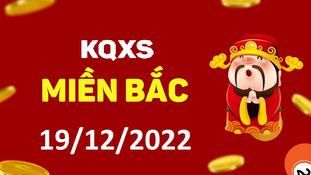 Xổ số miền Bắc 19-12-2022 thứ 2 – KQ XSMB ngày 19 tháng 12