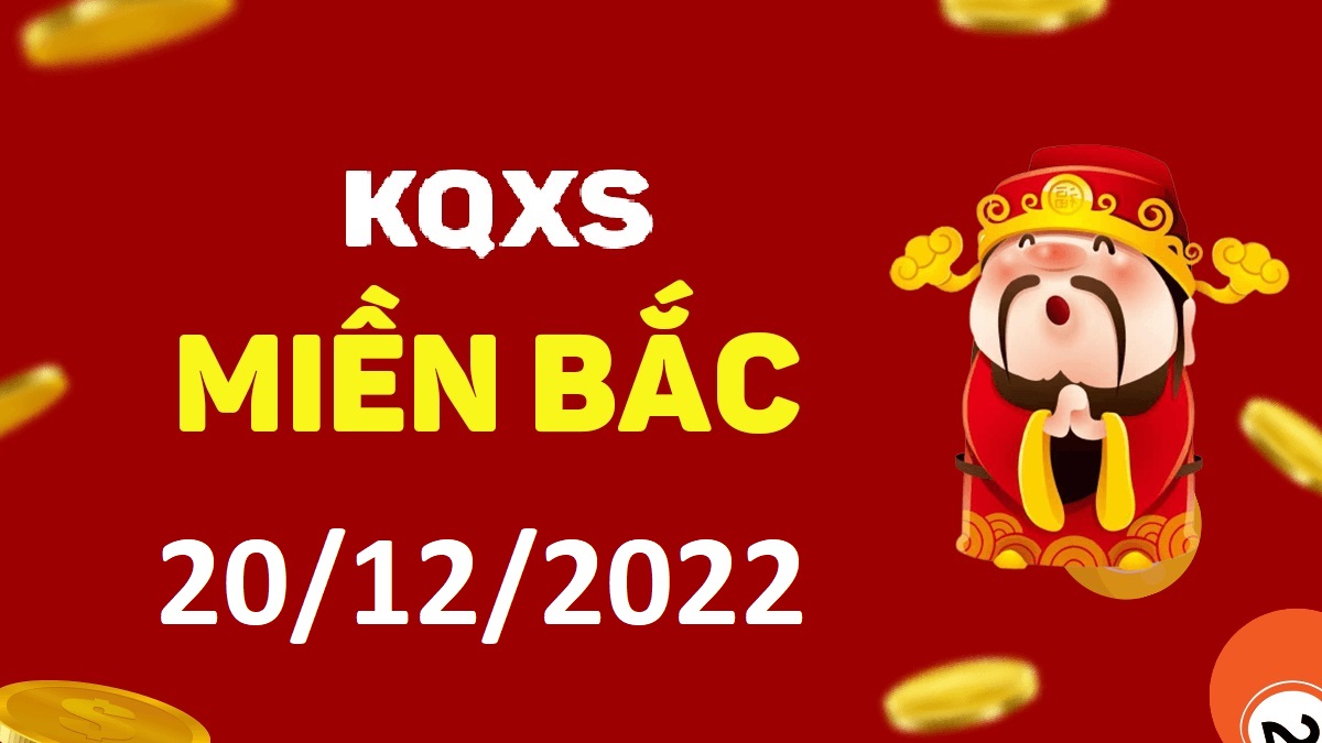 Xổ số miền Bắc 20-12-2022 thứ 3 – KQ XSMB ngày 20 tháng 12