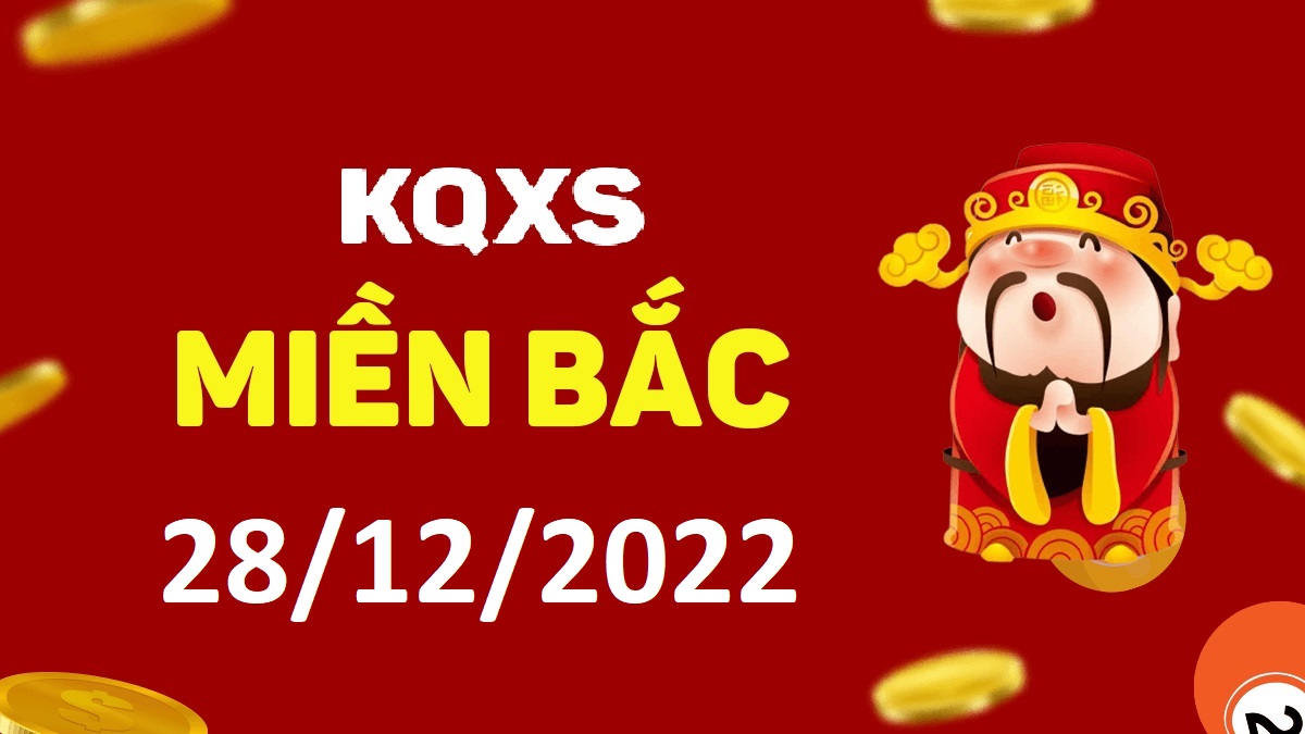 Xổ số miền Bắc 28-12-2022 thứ 4 – KQ XSMB ngày 28 tháng 12