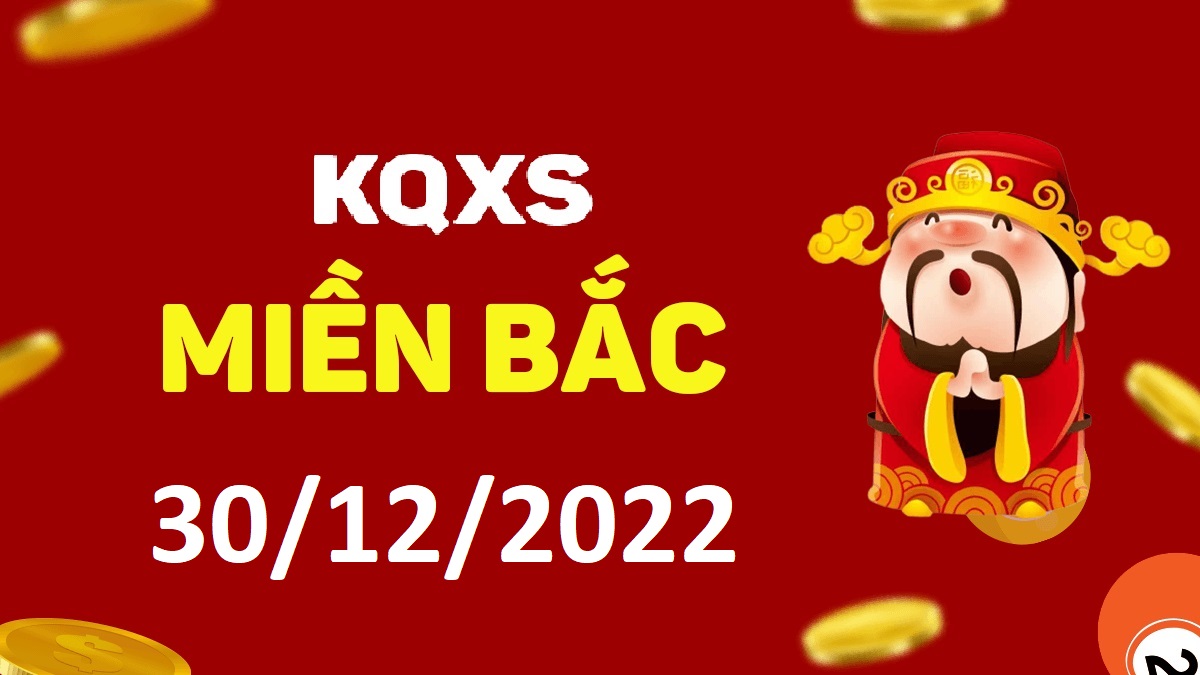 Xổ số miền Bắc 30-12-2022 thứ 6 – KQ XSMB ngày 30 tháng 12