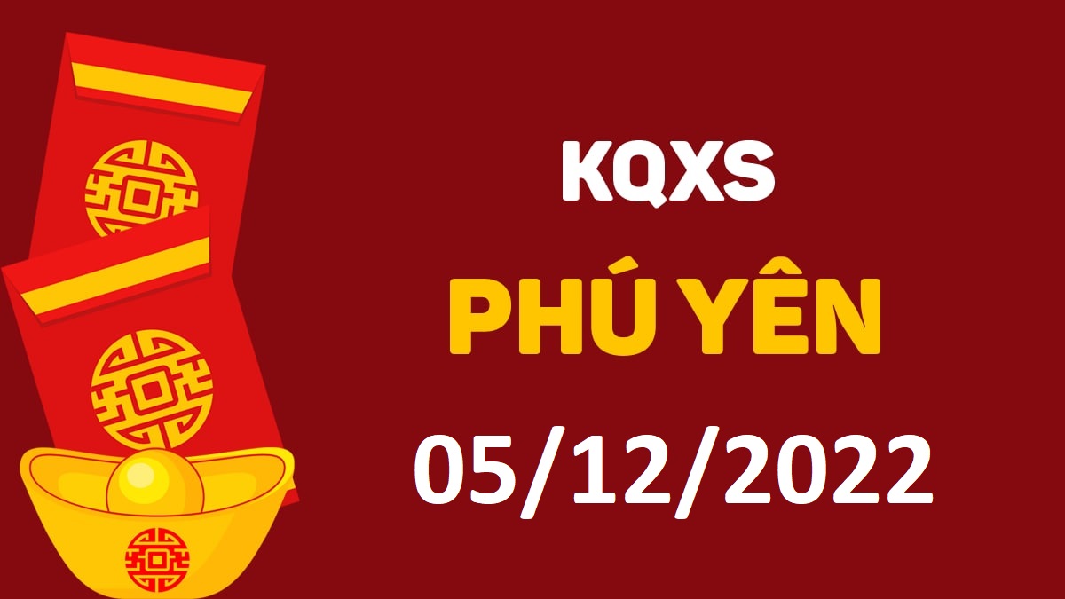 XSPY 5-12-2022 thứ 2 – KQ xổ số Phú Yên ngày 5 tháng 12