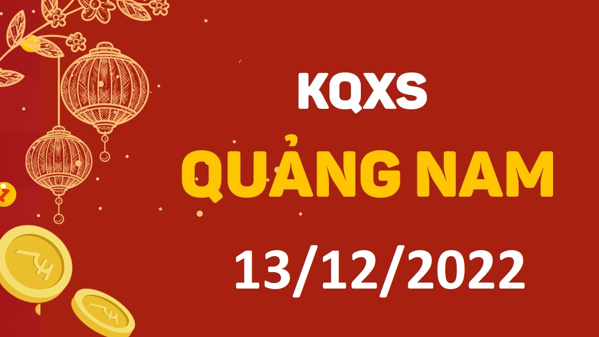 XSQNa 13-12-2022 thứ 3 – KQ xổ số Quảng Nam ngày 13 tháng 12