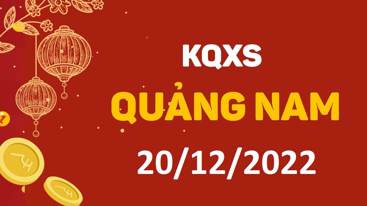 XSQNa 20-12-2022 thứ 3 – KQ xổ số Quảng Nam ngày 20 tháng 12