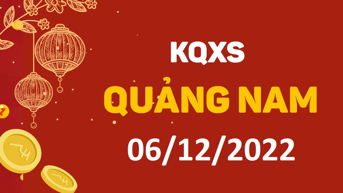 XSQNa 6-12-2022 thứ 3 – KQ xổ số Quảng Nam ngày 6 tháng 12