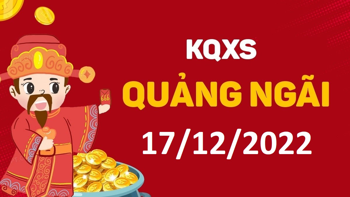 XSQNg 17-12-2022 thứ 7 – KQ xổ số Quảng Ngãi ngày 17 tháng 12