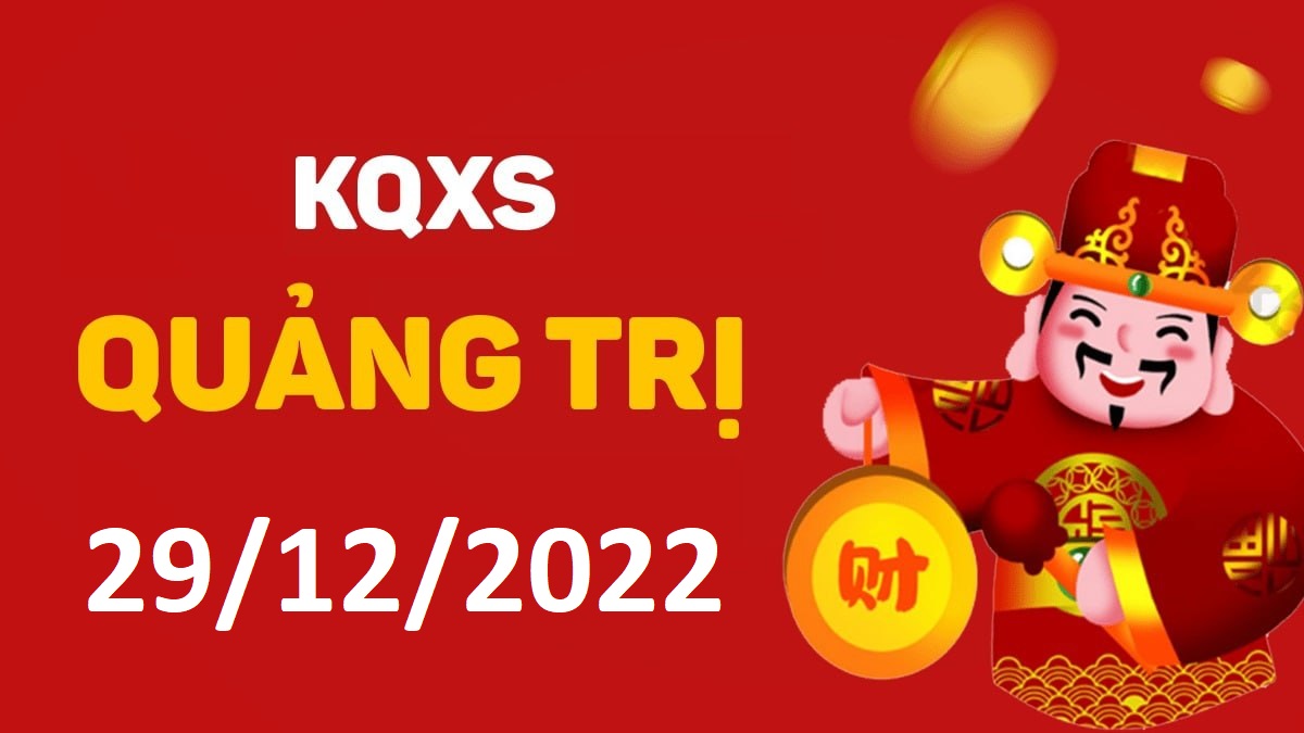 XSQT 29-12-2022 thứ 5 – KQ xổ số Quảng Trị ngày 29 tháng 12