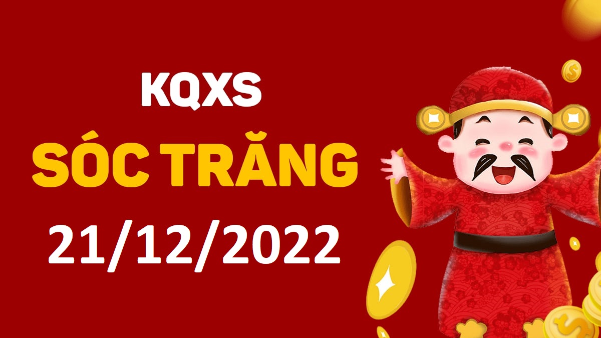 XSST 21-12-2022 thứ 4 – KQ xổ số Sóc Trăng ngày 21 tháng 12