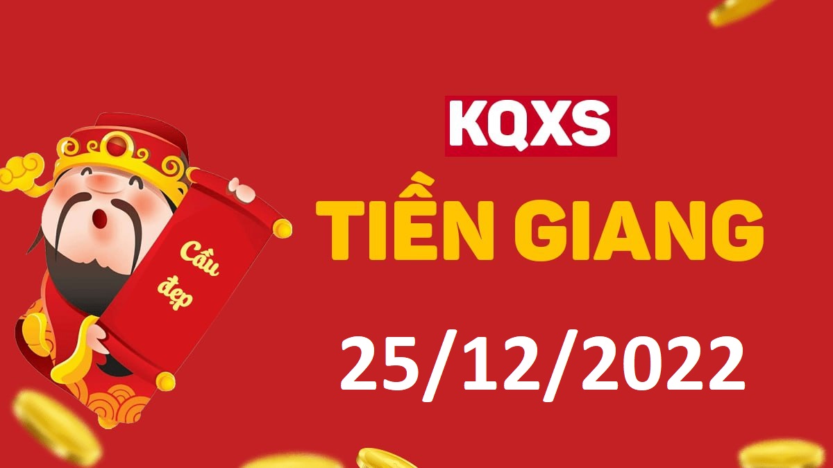 XSTG 25-12-2022 chủ nhật – KQ xổ số Tiền Giang ngày 25 tháng 12