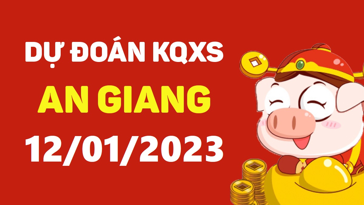 Dự đoán xổ số An Giang 12-1-2023 thứ 5 – Dự đoán XSAG hôm nay