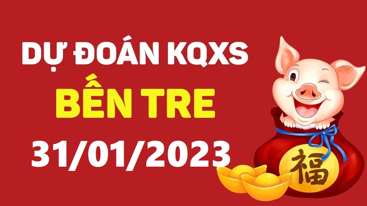 Dự đoán xổ số Bến Tre 31-1-2023 thứ 3 – Dự đoán XSBT hôm nay