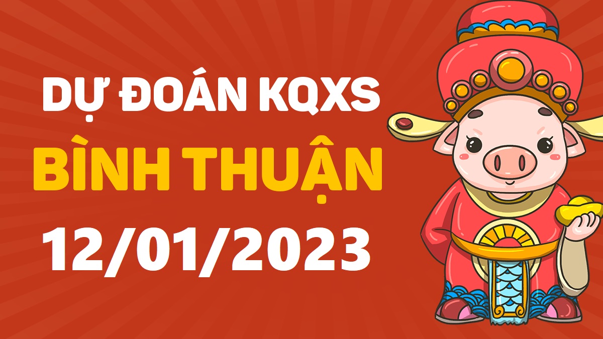 Dự đoán xổ số Bình Thuận 12-1-2023 thứ 5 – Dự đoán XSBTh hôm nay