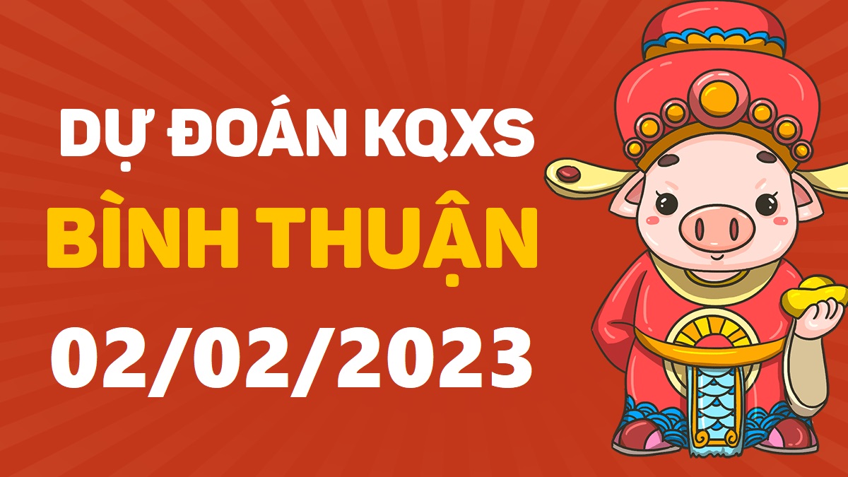 Dự đoán xổ số Bình Thuận 2-2-2023 thứ 5 – Dự đoán XSBTh hôm nay