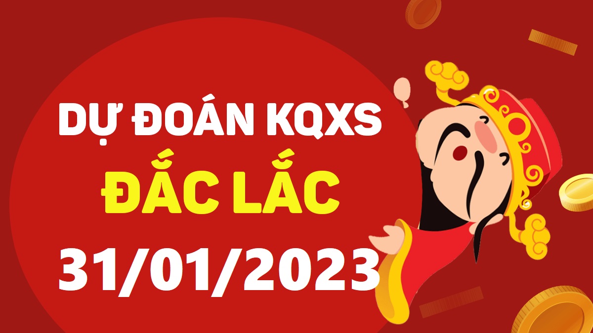 Dự đoán xổ số Đắk Lắk 31-1-2023 thứ 3 – Dự đoán XSDLk hôm nay