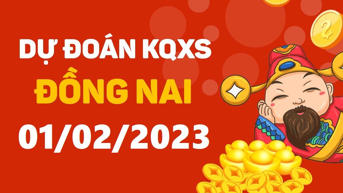 Dự đoán xổ số Đồng Nai 1-2-2023 thứ 4 – Dự đoán XSDN hôm nay