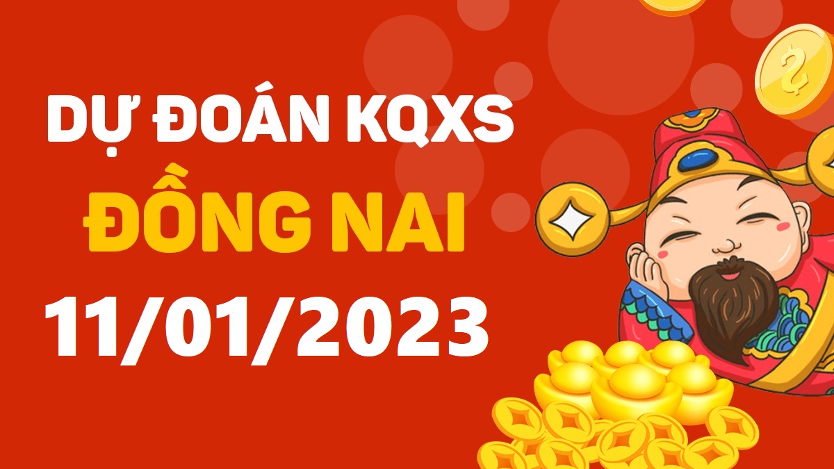 Dự đoán xổ số Đồng Nai 11-1-2023 thứ 4 – Dự đoán XSDN hôm nay