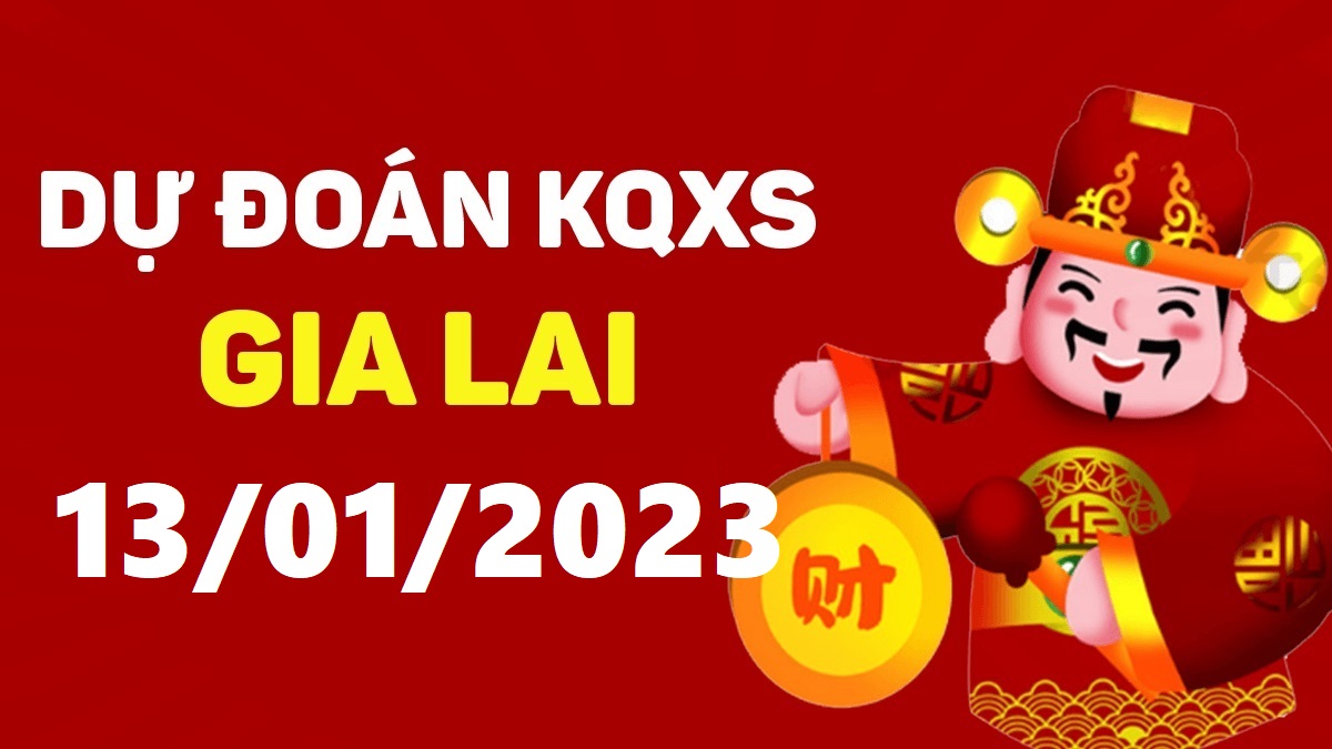 Dự đoán xổ số Gia Lai 13-1-2023 thứ 6 – Dự đoán XSGL hôm nay