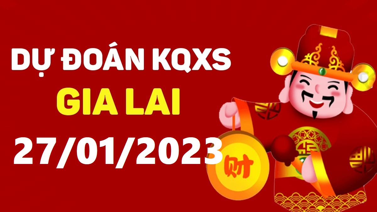 Dự đoán xổ số Gia Lai 27-1-2023 thứ 6 – Dự đoán XSGL hôm nay