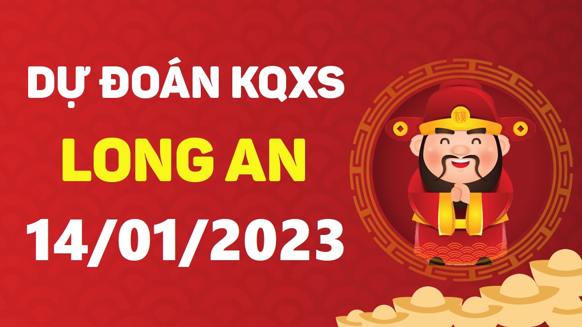 Dự đoán xổ số Long An 14-1-2023 thứ 7 – Dự đoán XSLA hôm nay