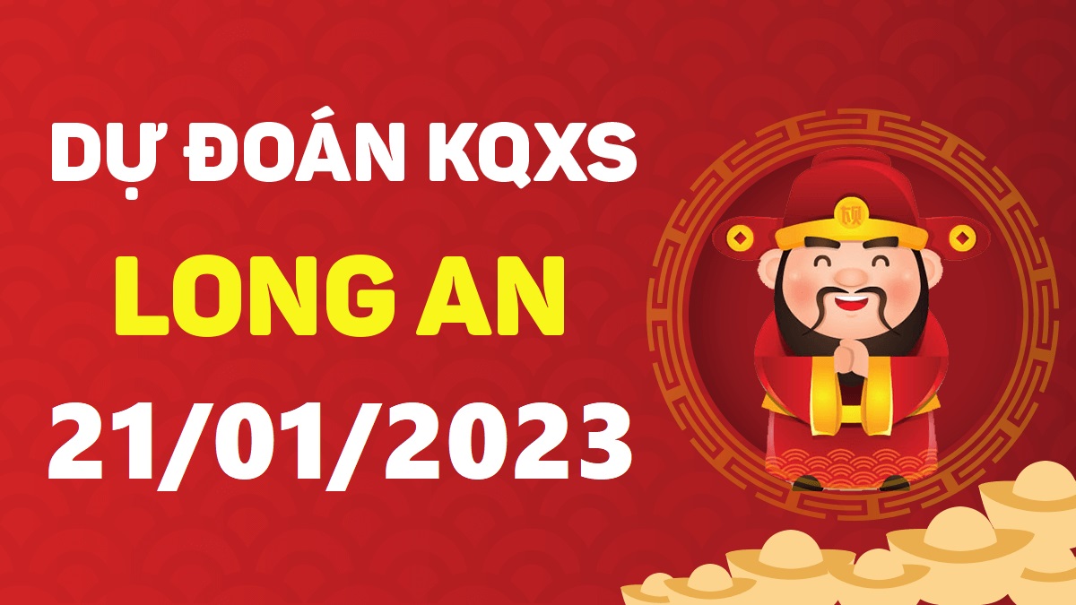 Dự đoán xổ số Long An 21-1-2023 thứ 7 – Dự đoán XSLA hôm nay